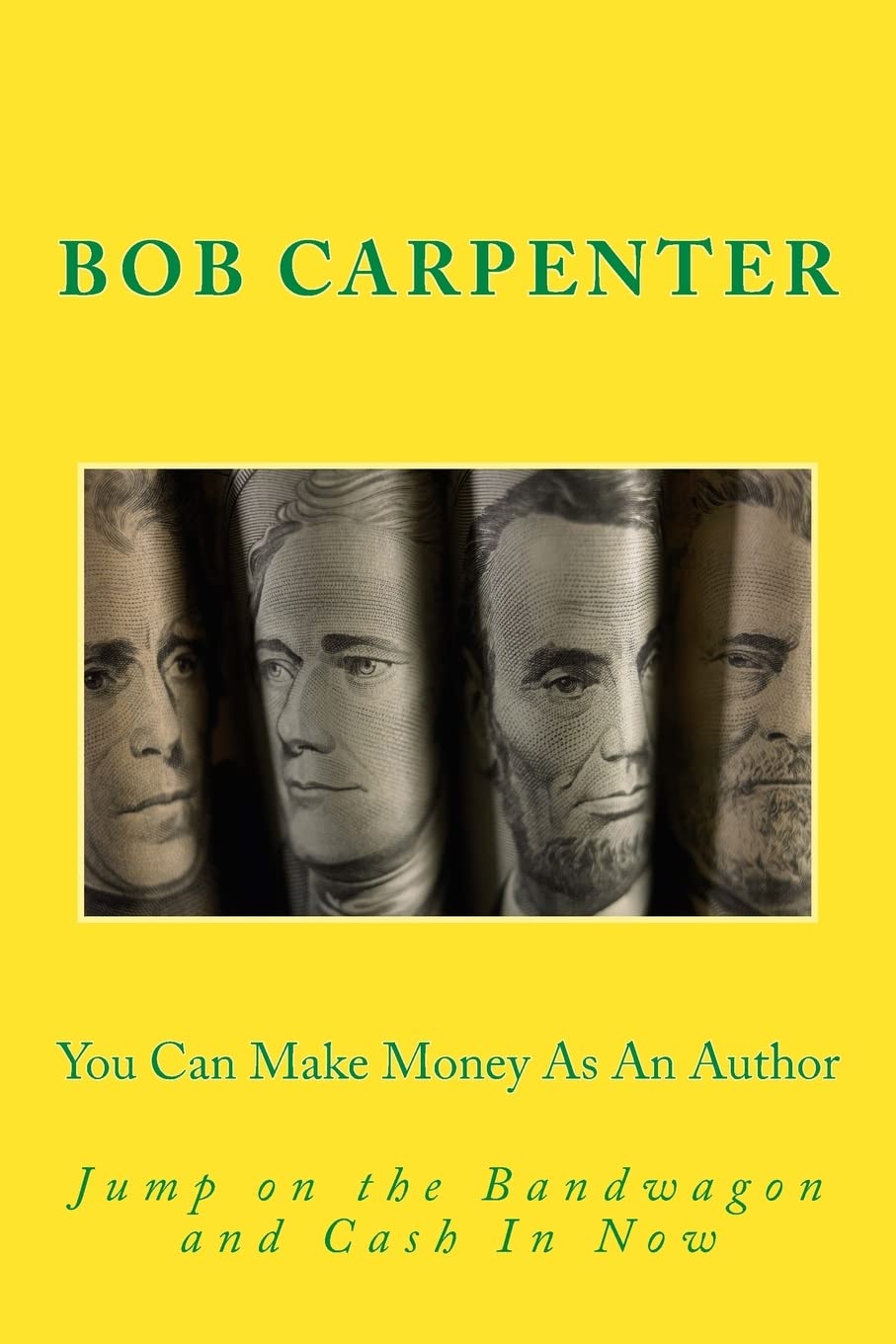 You Can Make Money As An Author: Jump on the Bandwagon and Cash In Now Business, Finance & Career