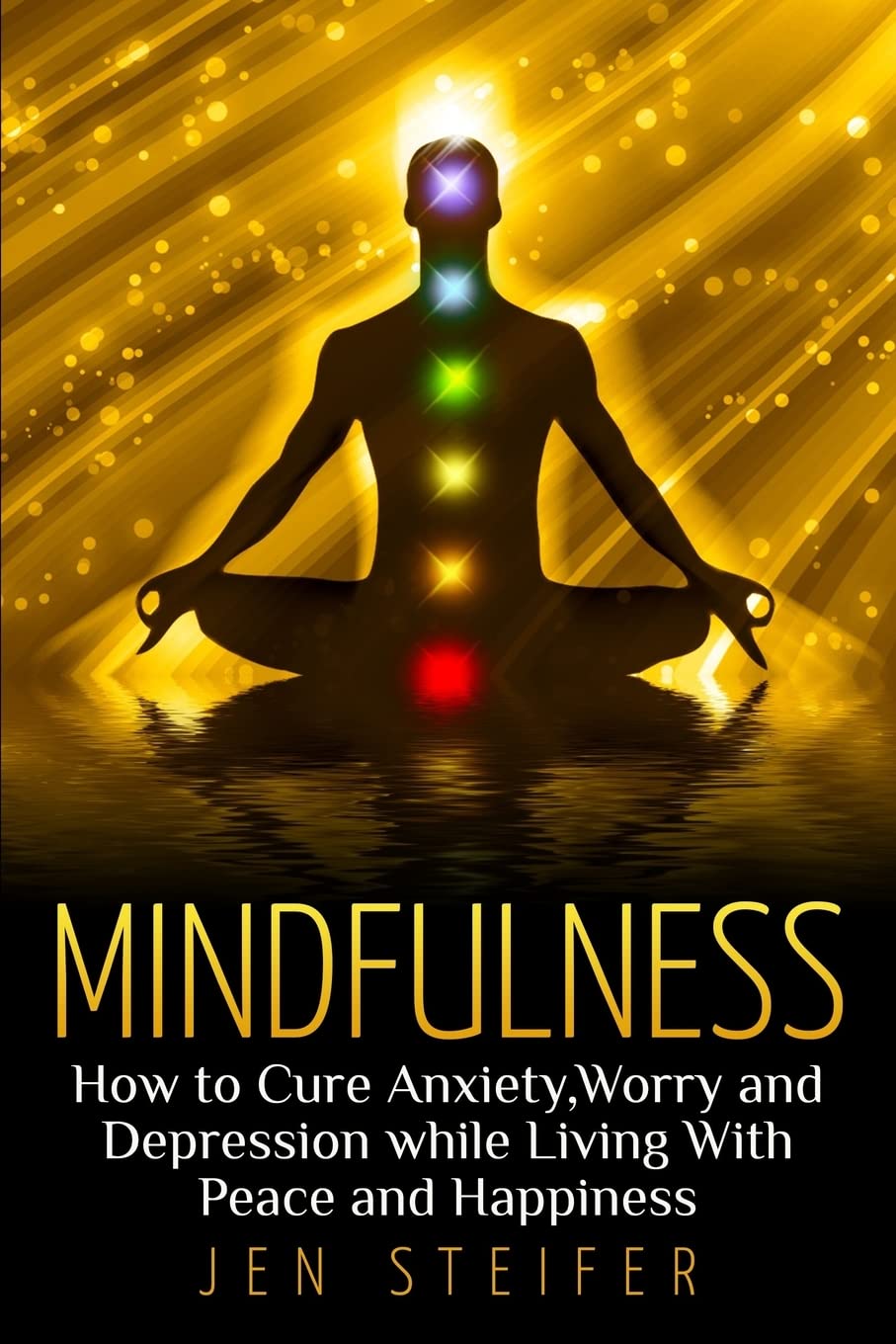 Mindfulness: How to Cure Anxiety, Worry and Depression While Living With Peace and Happiness Lifestyle