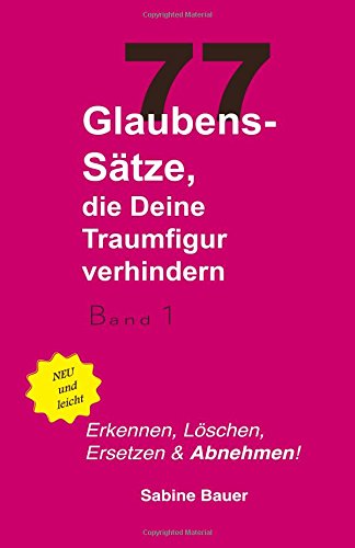 77 Glaubenssätze, die deine Traumfigur verhindern: Erkennen, Löschen, Ersetzen & Abnehmen book