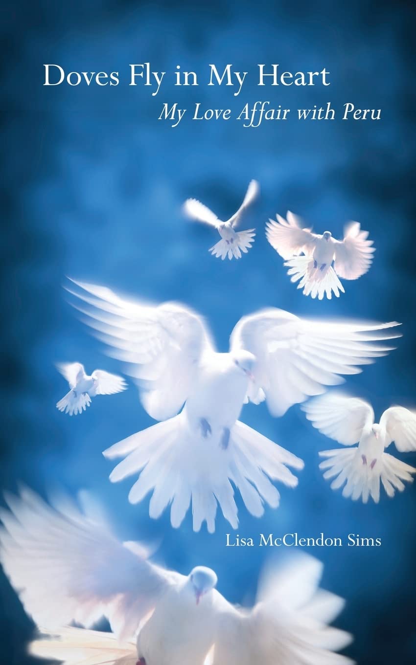 Doves Fly In My Heart: My Love Affair With Peru Travel