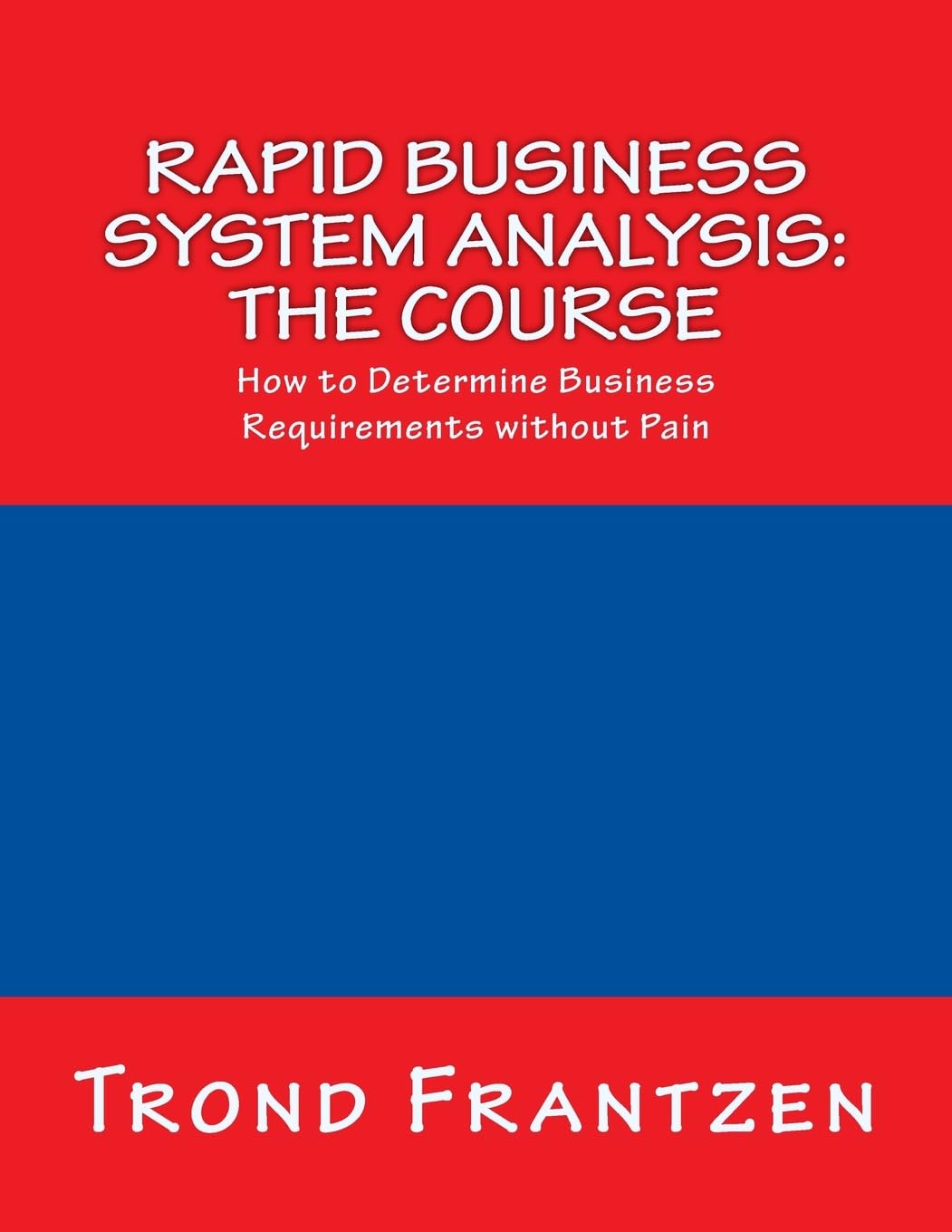 Rapid Business System Analysis: The Course: How to Determine Business Requirements without Pain book