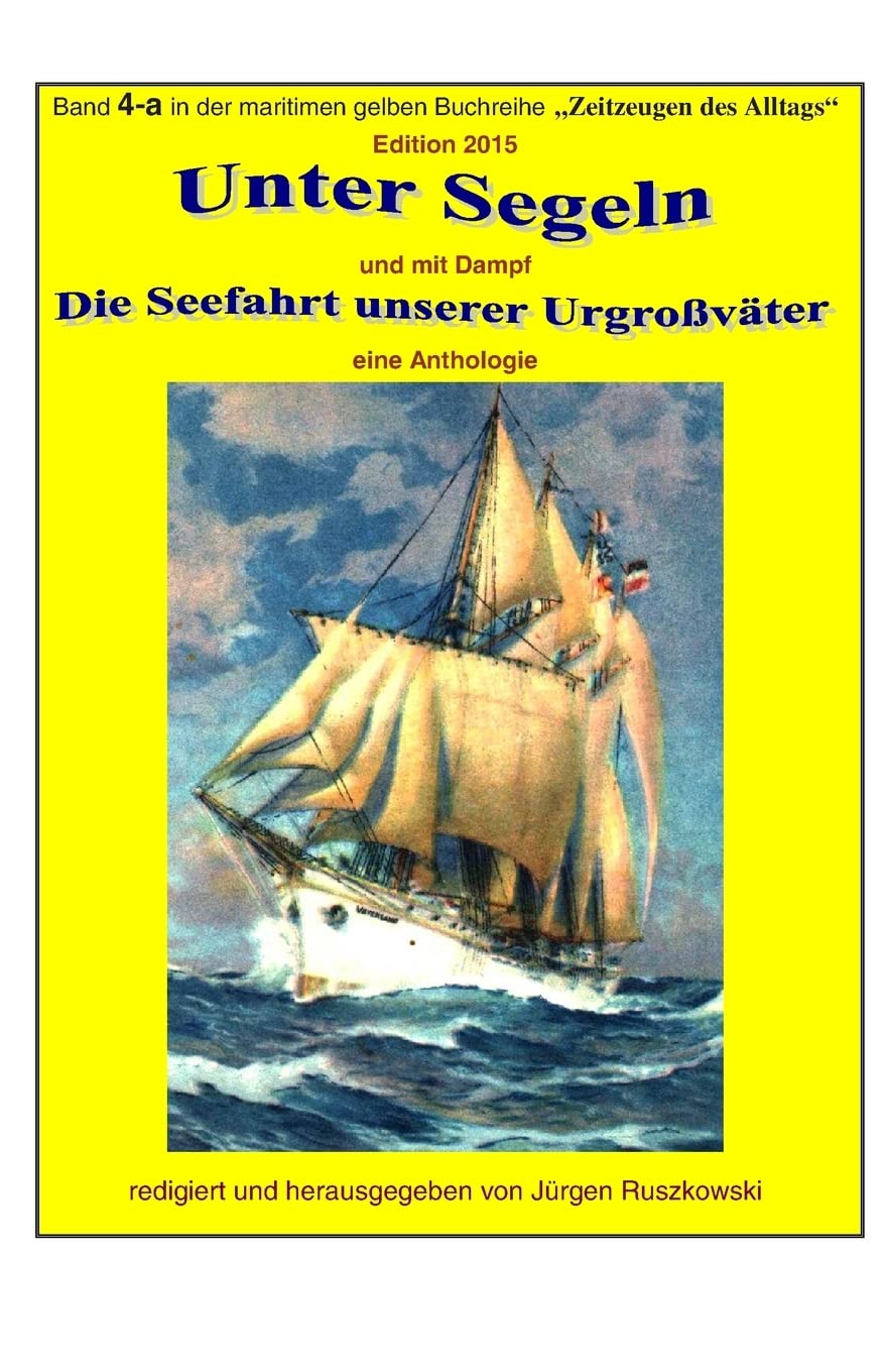 Unter Segeln und mit Dampf - die Seefahrt unserer Urgrossvaeter: Band 4-a in der maritimen gelben Buchreihe bei Juergen Ruszkowski (maritime gelbe Buchreihe, Band 79) Business & Technology