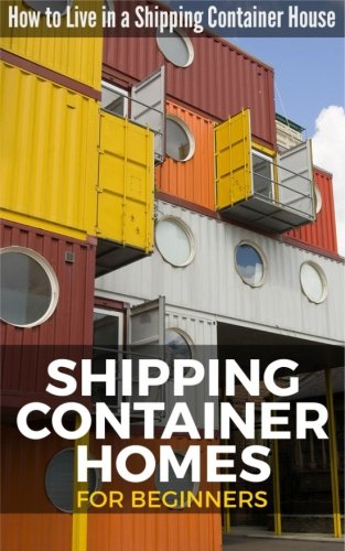 Shipping Container Homes for Beginners: How to Live in a Shipping Container House Home & Household