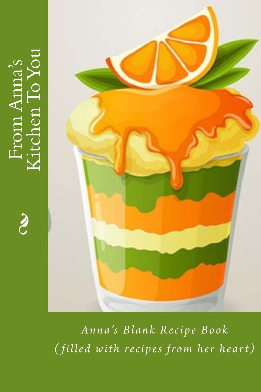 From Anna's Kitchen To You: Anna's Blank Recipe Book (filled with recipes from her heart) (Personalized Recipe Books) Cooking & Enjoying