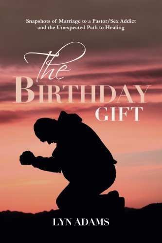 The Birthday Gift: Snapshots of Marriage to a Pastor/Sex Addict and the Unexpected Path to Healing Partnership & Love