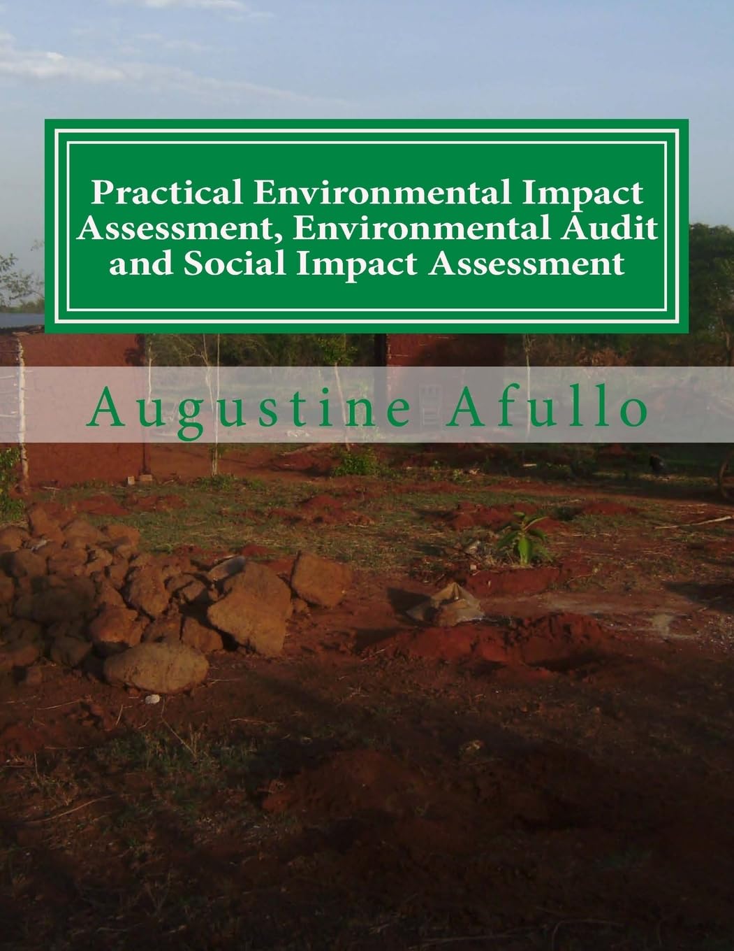 Practical Environmental Impact Assessment, Environmental Audit and Social Impact Assessment: With Case studies from Africa (TECHNICAL: ENVIRONMENTAL AND OCCUPATIONAL HEALTH AGRICULTURE, Band 18) Business & Technology