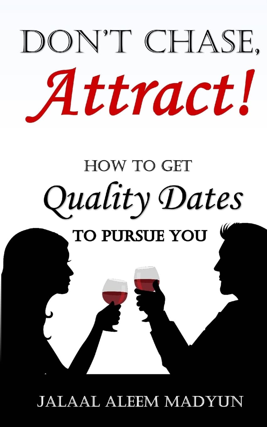 Don't Chase, Attract!: How to Get Quality Dates to Pursue You Partnership & Love