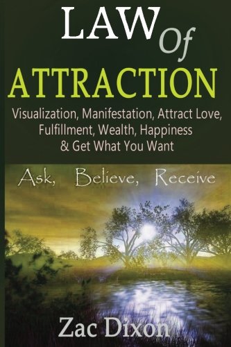 Law Of Attraction: Visualization, Manifestation, Attract Love, fulfilment, Wealth, Happiness & Get What You Want Business & Technology