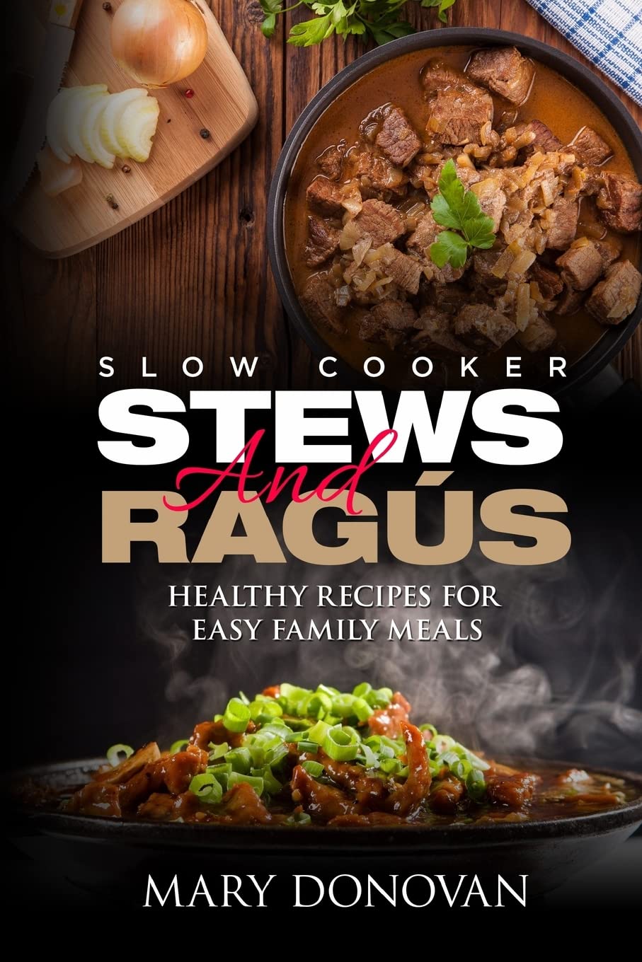 Slow Cooker Stews and Ragus: Healthy Recipes For Easy Family Means Cooking & Enjoying