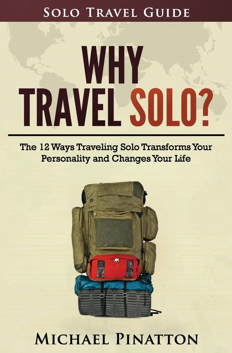 Why Travel Solo ?: The 12 Ways Traveling Solo Transforms Your Personality and Changes Your Life book