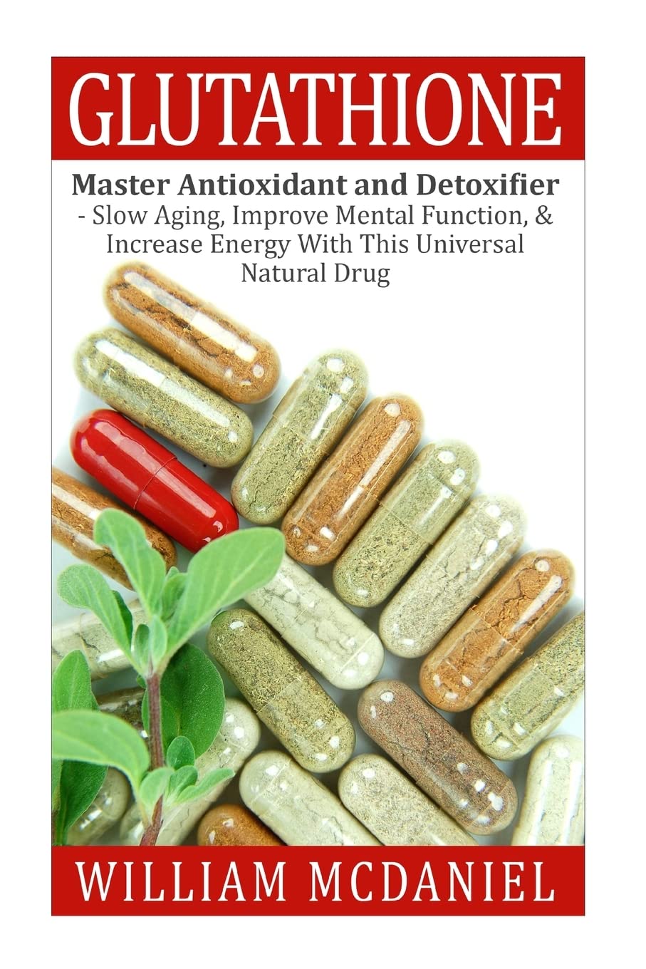 Glutathione: Master Antioxidant and Detoxifier - Slow Aging, Improve Mental Function, & Increase Energy With This Universal Natural Drug (Antioxidant, Vitamins, Alternative Medicine, Nutrition) Health, Nutrition & Fitness