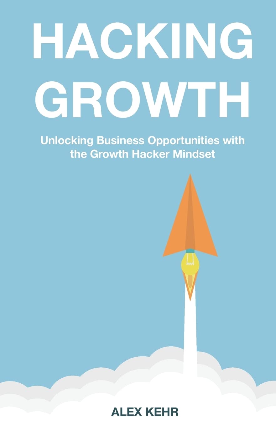 Hacking Growth: Unlocking Business Opportunities with the Growth Hacker Mindset book