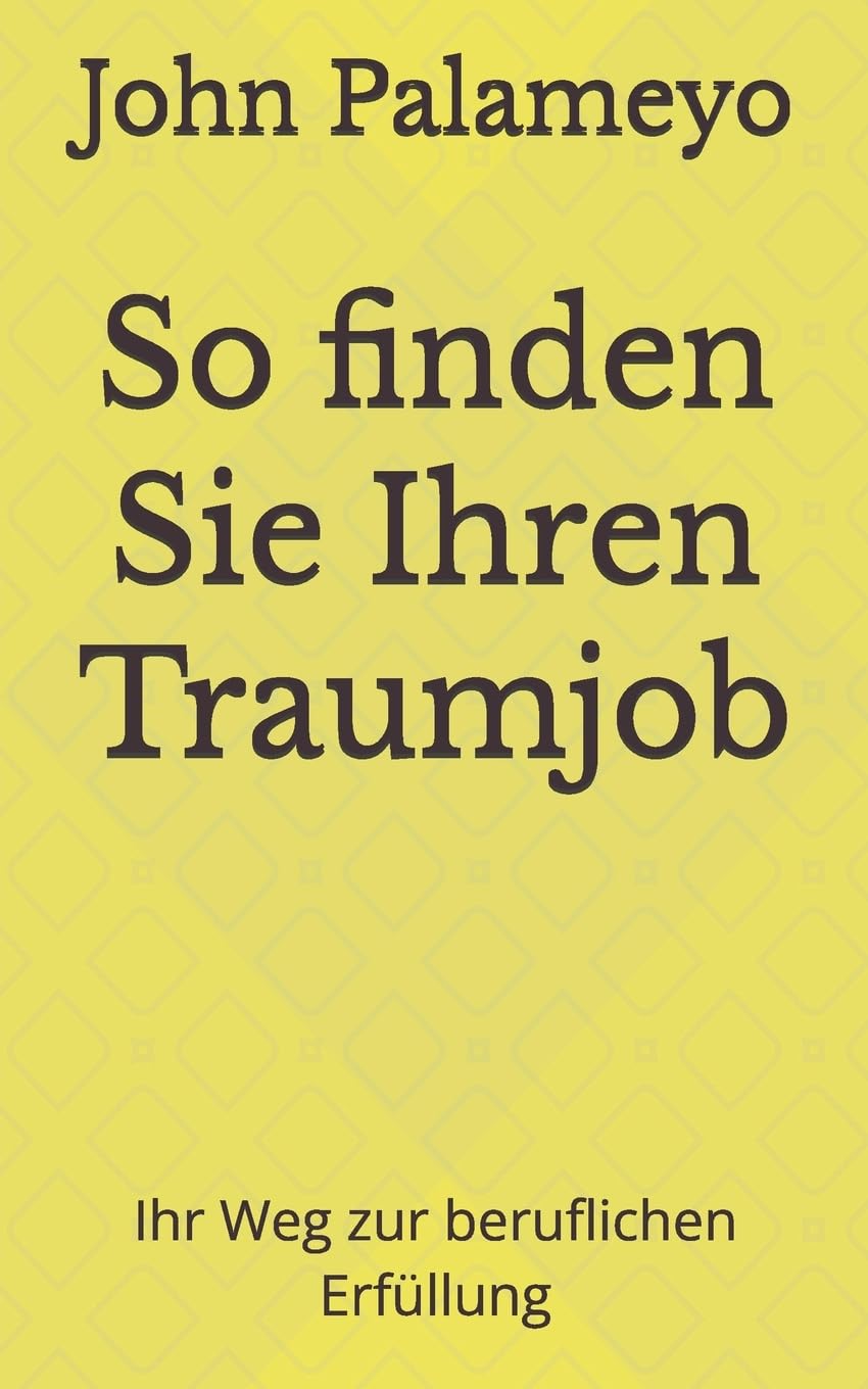 So finden Sie Ihren Traumjob: Ihr Weg zur beruflichen Erfuellung Business, Finance & Career