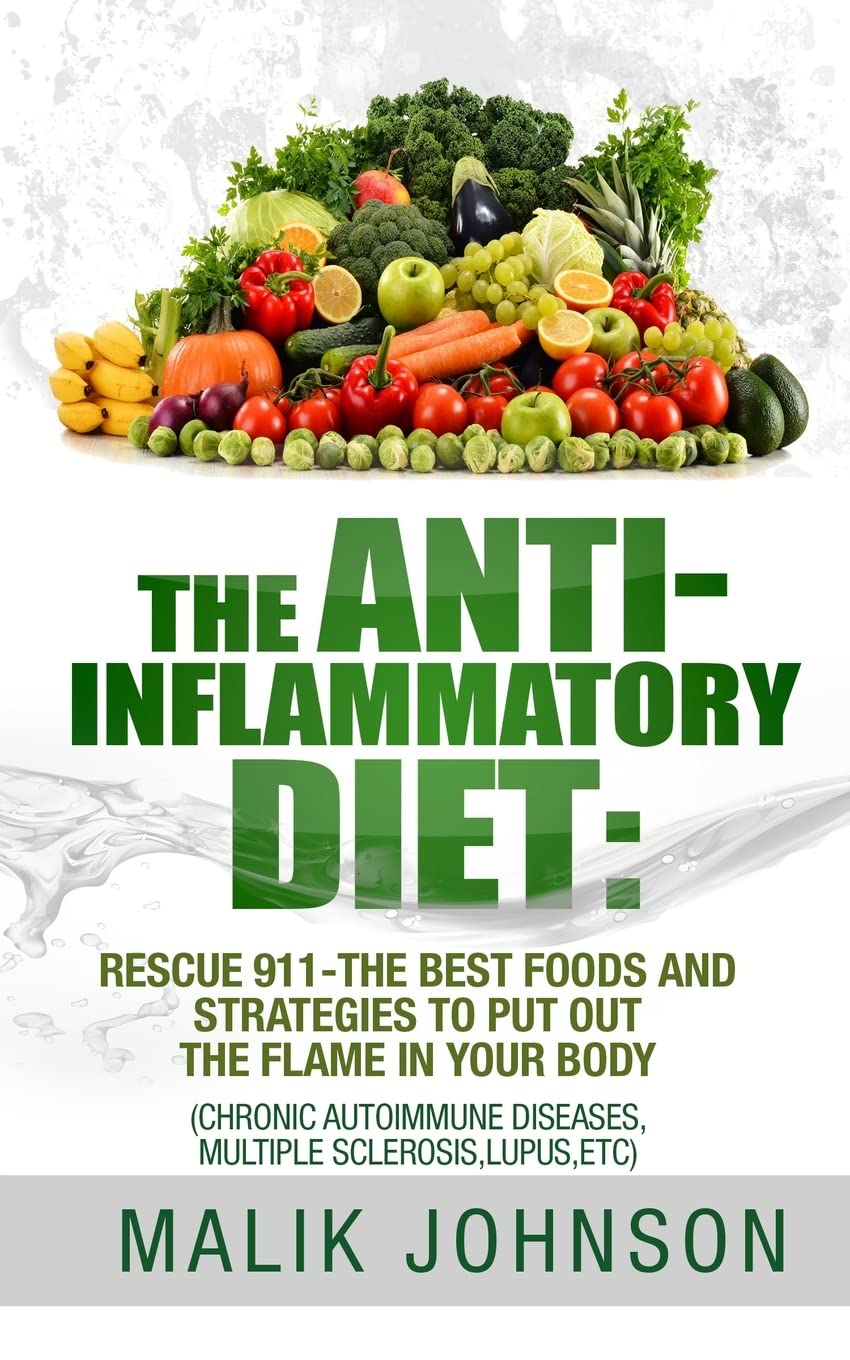 The Anti-Inflammatory Diet: Rescue 911-The Best Foods and Strategies to put out Health, Nutrition & Fitness