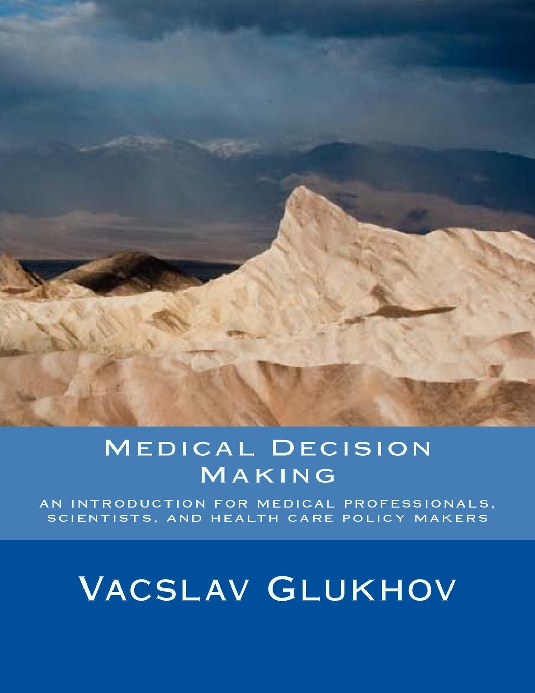 Medical Decision Making: an introduction for medical professionals, scientists, and health care policy makers (value edition) Natural Sciences