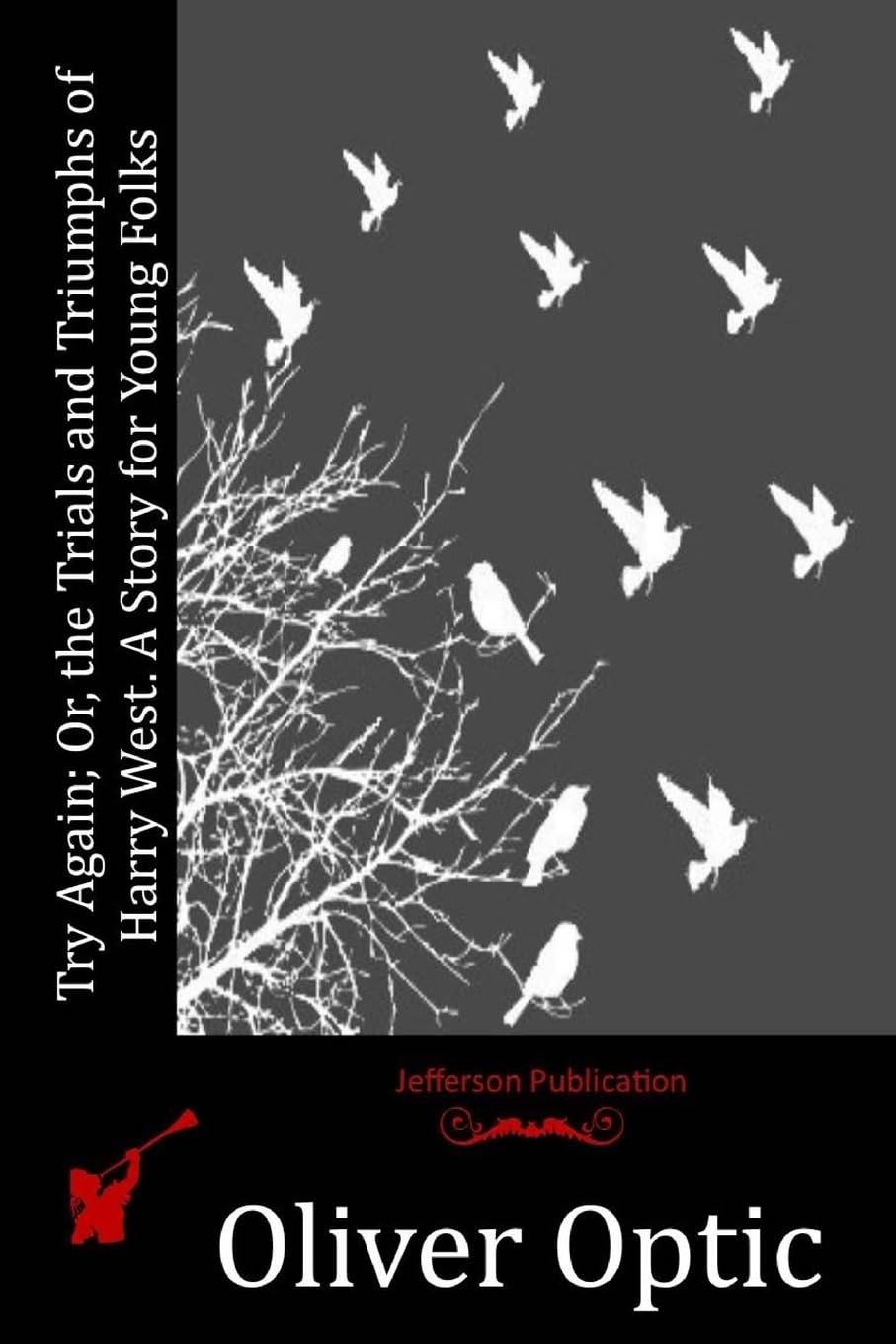 Try Again; Or, the Trials and Triumphs of Harry West. A Story for Young Folks Classics