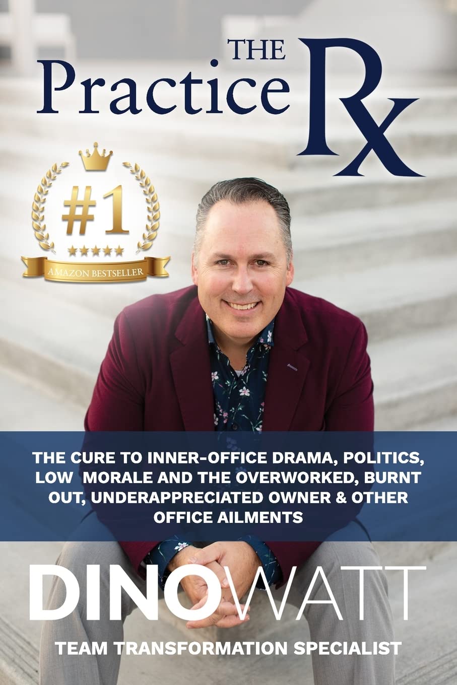 The Practice Rx: The Cure To Inner-Office Drama, Politics, Low Morale, and the Overworked, Burnt Out, Under-Appreciated Owner & Other Office Ailments Business, Finance & Career