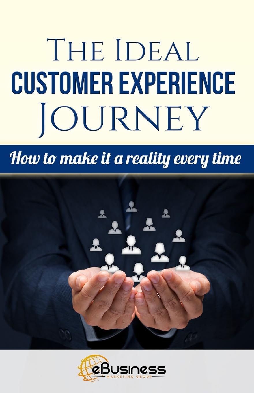 The Ideal Customer Experience Journey: How to Make it a Reality Every Time (eBusiness Marketing) Business, Finance & Career