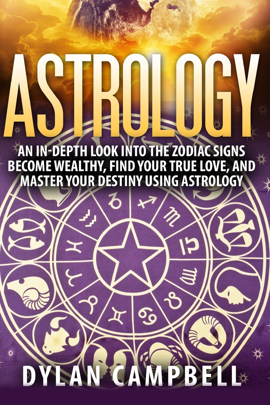 Astrology: An In-Depth Look Into The Zodiac Signs: Become Wealthy, Find Your True Love, And Master Your Destiny Using Astrology book
