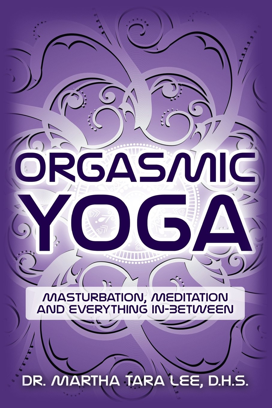 Orgasmic Yoga: Masturbation, Meditation and Everything In-Between Partnership & Love