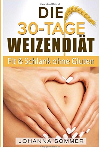 Die 30-Tage-Weizenfrei-Diät: Weizenwampe Adé dank glutenfreier Ernährung Health, Nutrition & Fitness