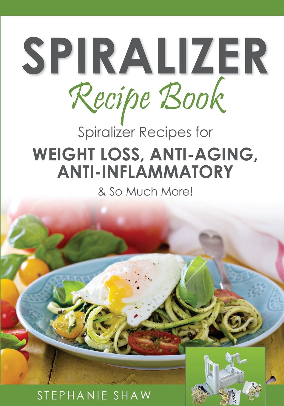 Spiralizer Recipe Book: Spiralizer Recipes for Weight Loss, Anti-Aging, Anti-Inflammatory & So Much More! (Recipes for a Healthy Life, Band 2) Cooking & Enjoying