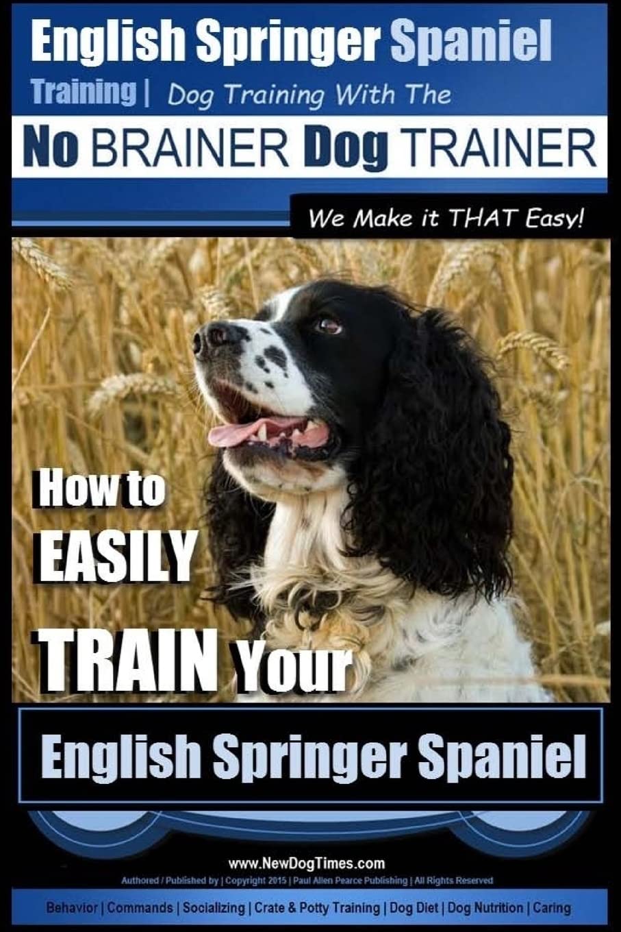 English Springer Spaniel Training | Dog Training with the No BRAINER Dog TRAINER ~ We Make it THAT Easy!: How to EASILY TRAIN Your English Springer Spaniel Pets