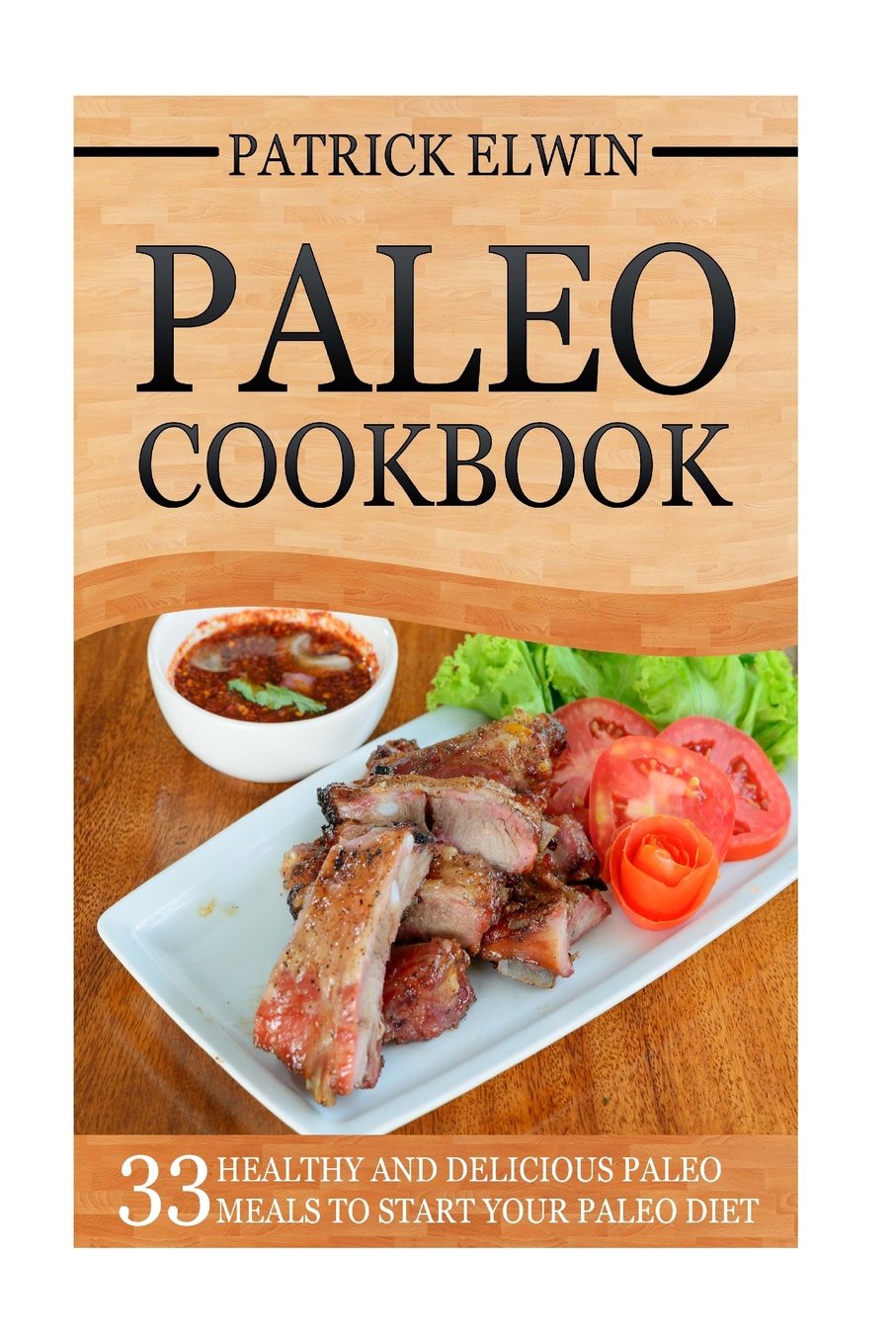 Paleo Cookbook: 33 Healthy and Delicious Paleo Cookbook Meals To Start Your Paleo Diet book
