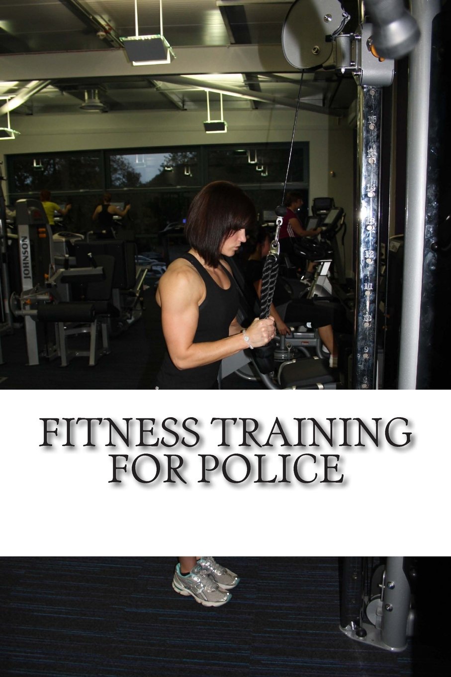 Fitness Training for Police: Everything you need to prepare your fitness for a career in the police service Health, Nutrition & Fitness