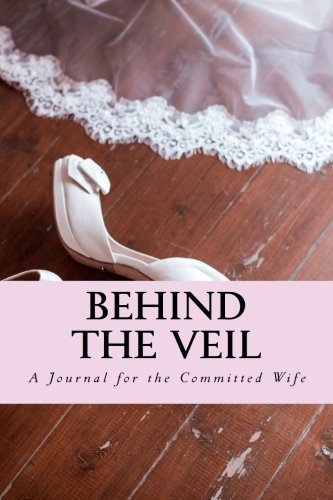 Behind the Veil: A Journal for the Committed Wife Partnership & Love