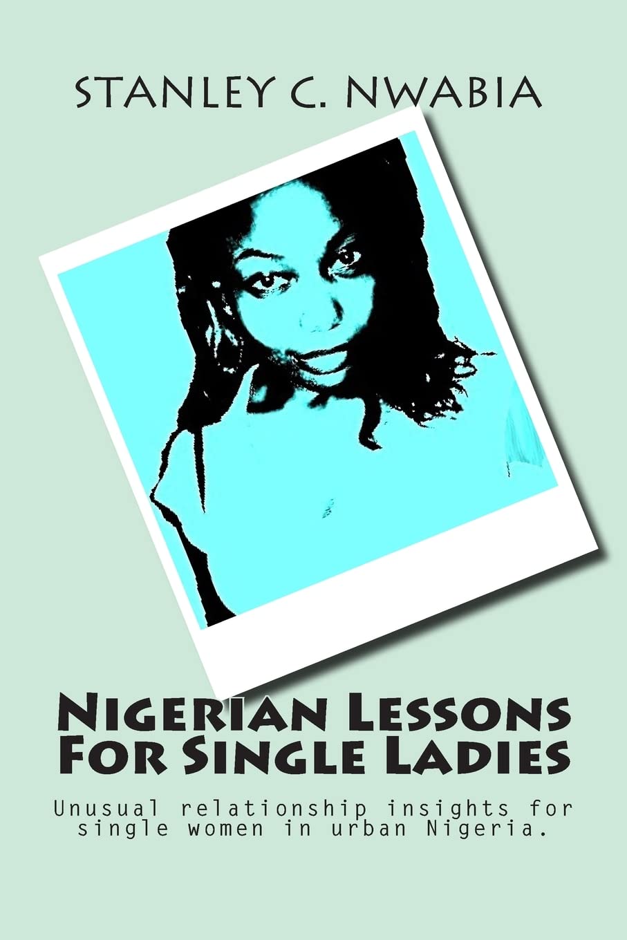 Nigerian Lessons For Single Ladies: Unusual relationship insights for single women in urban Nigeria Drama