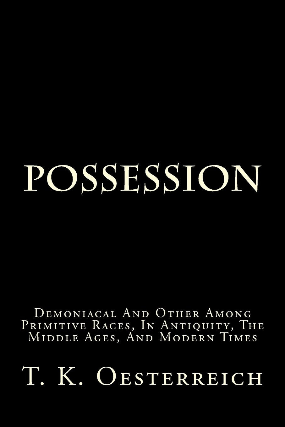 Possession: Demoniacal And Other Among Primitive Races, In Antiquity, The Middle Ages, And Modern Times Religion & Esotericism