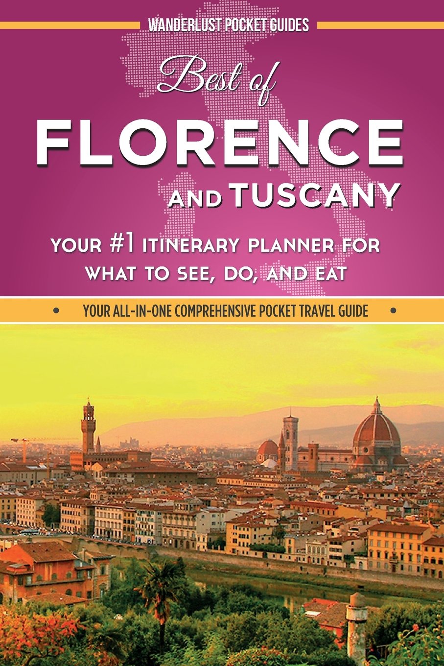 Best of Florence and Tuscany: Your #1 Itinerary Planner for What to See, Do, and Eat in Florence and Tuscany, Italy Travel Books