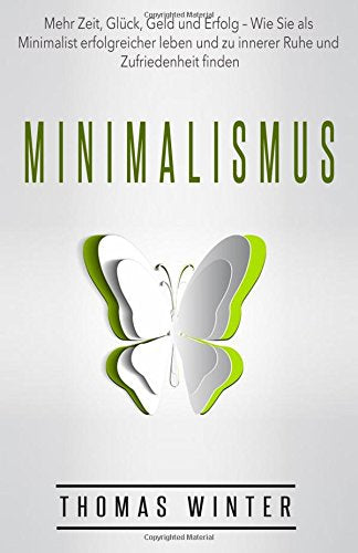 Minimalismus: Mehr Zeit, Glück, Geld und Erfolg – Wie Sie als Minimalist erfolgreicher leben und zu innerer Ruhe und Zufriedenheit finden ... Zeitmanagement, Ruhe, Ordnung) Medicine