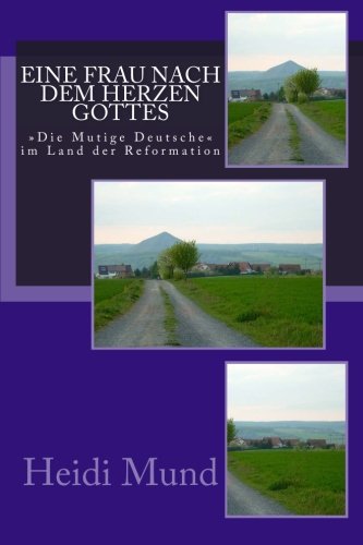 Eine Frau nach dem Herzen Gottes: "Die mutige Deutsche" im Land der Reformation Memories