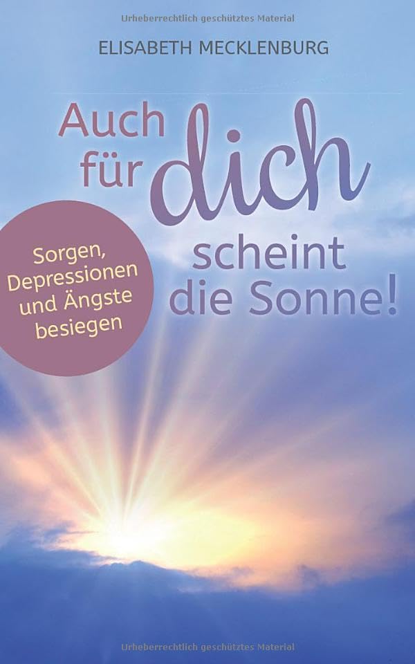 Auch für dich scheint die Sonne!: Sorgen, Ängste und Depressionen besiegen! Business, Finance & Career