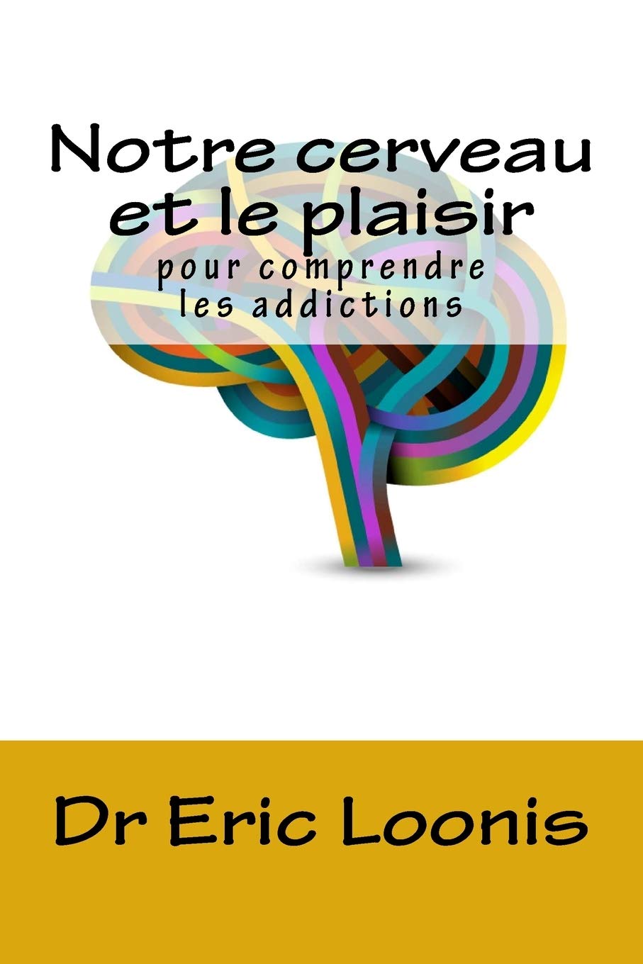 Notre cerveau et le plaisir: Pour comprendre les addictions Natural Sciences