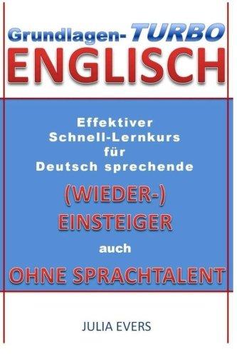 Grundlagen-Turbo Englisch: Effektiver Schnell-Lernkurs für deutsch sprechende (Wieder-)Einsteiger auch ohne Sprachtalent Foreign Languages ​​& Dictionaries