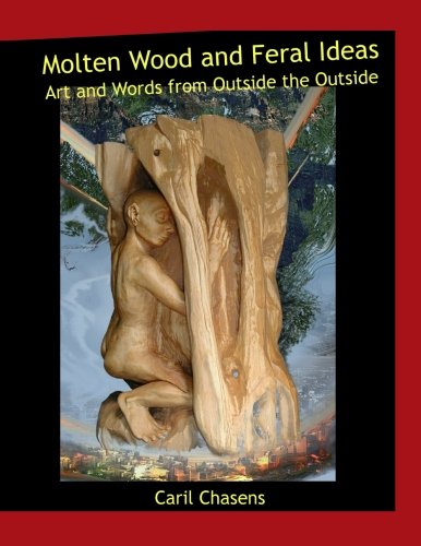 Molten Wood and Feral Ideas: Art and Words from Outside the Outside Film, Art & Culture