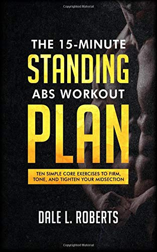 The 15-Minute Standing Abs Workout Plan: Ten Simple Core Exercises to Firm, Tone, and Tighten Your Midsection Health, Nutrition & Fitness