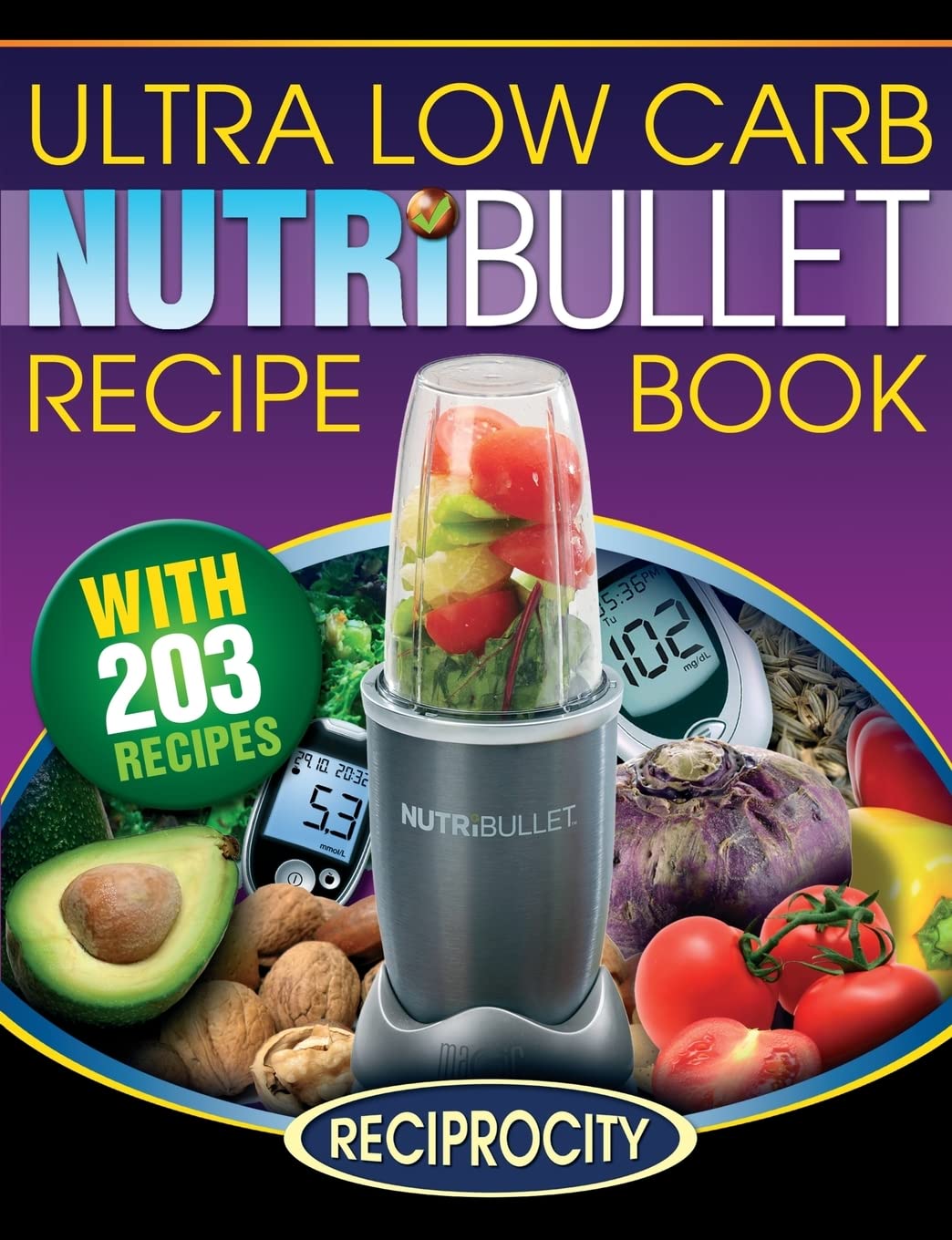 NutriBullet Ultra Low Carb Recipe Book: 203 Ultra Low Carb Diabetic Friendly NutriBlast and Smoothie Recipes Cooking & Enjoying