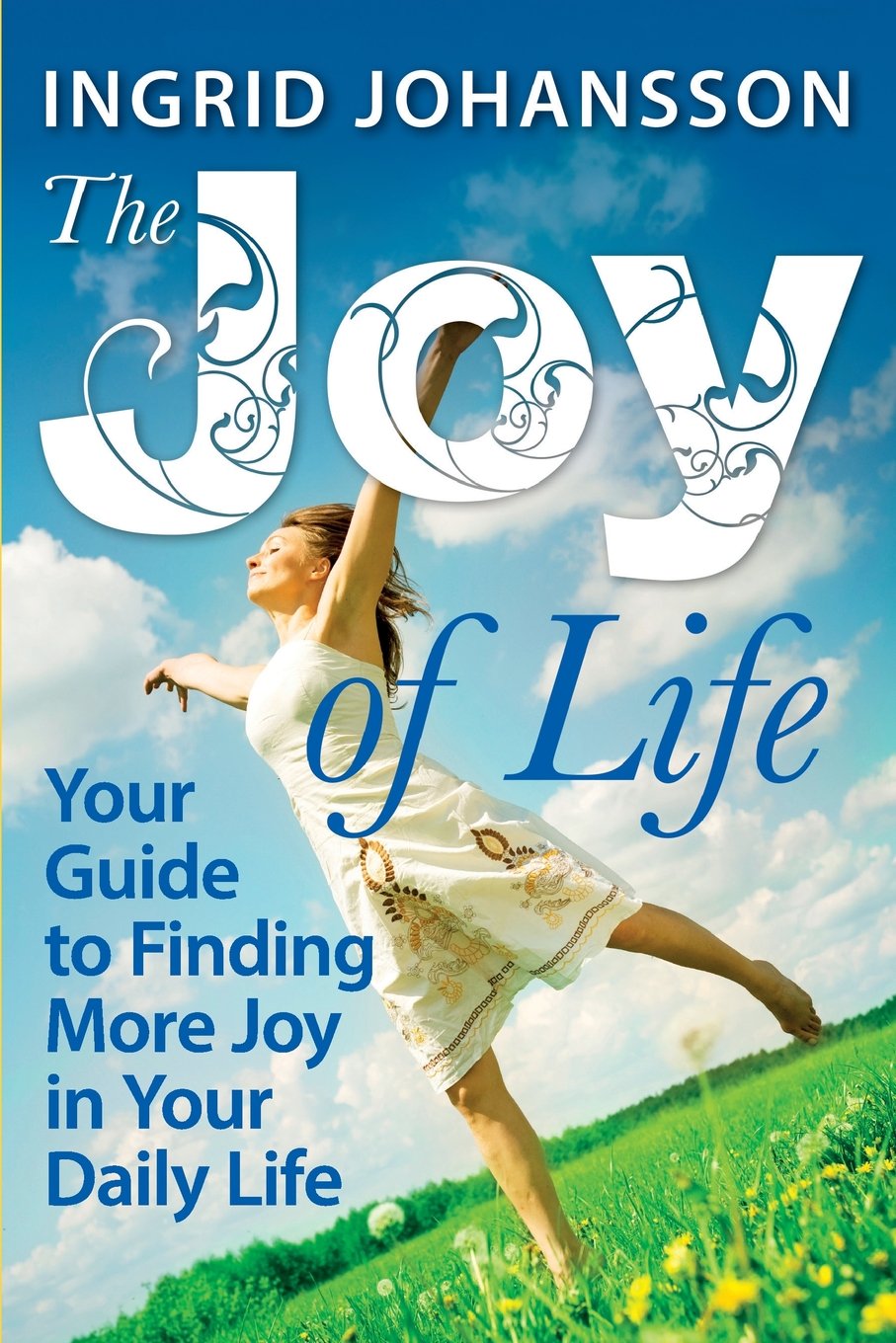 The Joy of Life: Your Guide to Finding More Joy in Your Daily Life Psychology