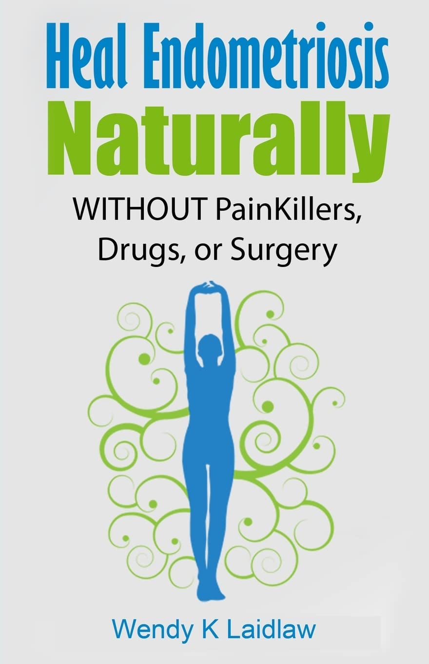 Heal Endometriosis Naturally: WITHOUT Painkillers, Drugs, or Surgery Medicine