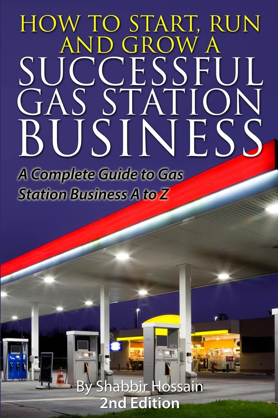 How to Start, Run and Grow a Successful Gas Station Business: A Complete Guide to Gas Station Business A to Z Business, Finance & Career