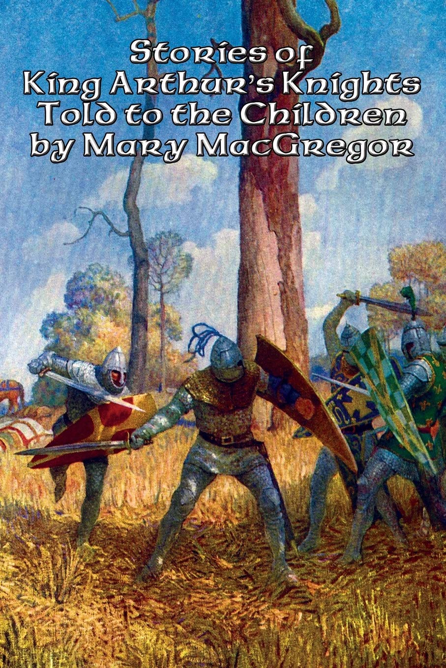 Stories of King Arthur's Knights Told to the Children by Mary MacGregor Non-fiction