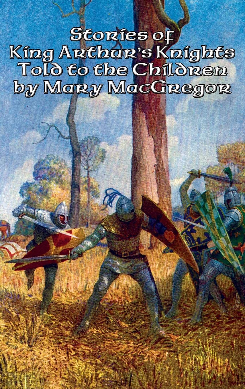 Stories of King Arthur's Knights Told to the Children by Mary MacGregor Non-fiction