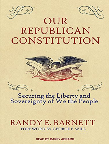 Our Republican Constitution: Securing the Liberty and Sovereignty of We the People Law
