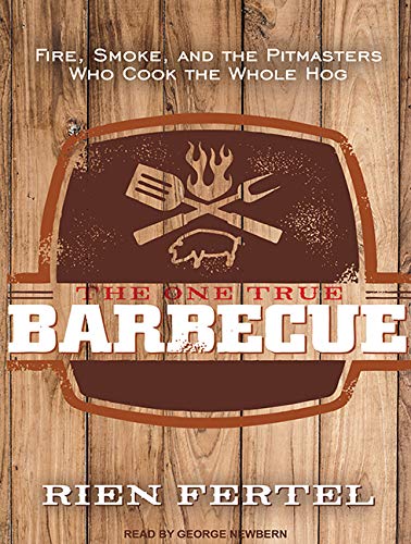 The One True Barbecue: Fire, Smoke, and the Pitmasters Who Cook the Whole Hog Science