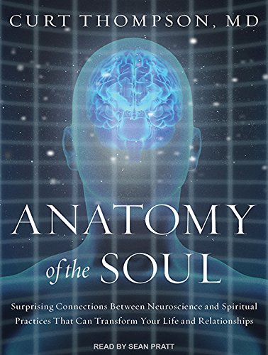 Anatomy of the Soul: Surprising Connections Between Neuroscience and Spiritual Practices That Can Transform Your Life and Relationships Social Sciences