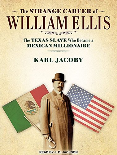 The Strange Career of William Ellis: The Texas Slave Who Became a Mexican Millionaire Social Sciences